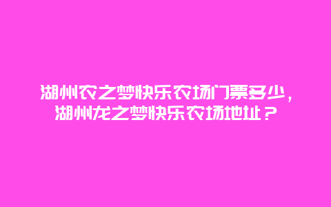 湖州农之梦快乐农场门票多少，湖州龙之梦快乐农场地址？