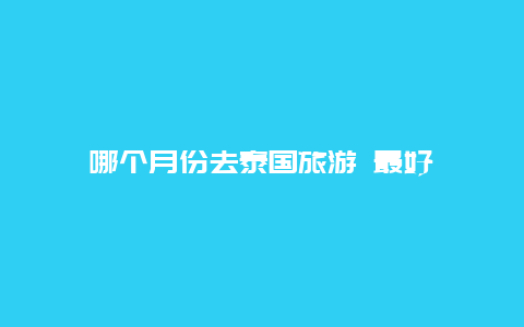 哪个月份去泰国旅游 最好