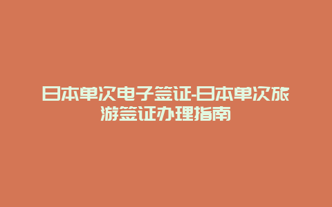 日本单次电子签证-日本单次旅游签证办理指南