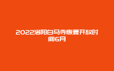 2022洛阳白马寺恢复开放时间6月