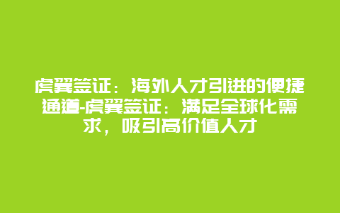 虎翼签证：海外人才引进的便捷通道-虎翼签证：满足全球化需求，吸引高价值人才