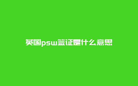 英国psw签证是什么意思