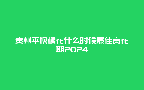 贵州平坝樱花什么时候最佳赏花期2024