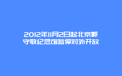 2012年11月2日起北京郭守敬纪念馆暂停对外开放