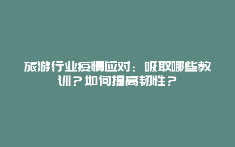 旅游行业疫情应对：吸取哪些教训？如何提高韧性？