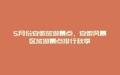 5月份安徽旅游景点，安徽风景区旅游景点排行秋季