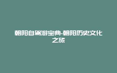 朝阳自驾游宝典-朝阳历史文化之旅