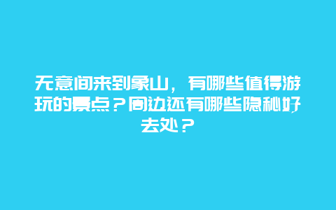 无意间来到象山，有哪些值得游玩的景点？周边还有哪些隐秘好去处？