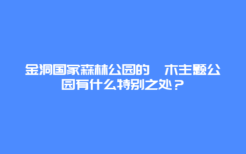 金洞国家森林公园的楠木主题公园有什么特别之处？