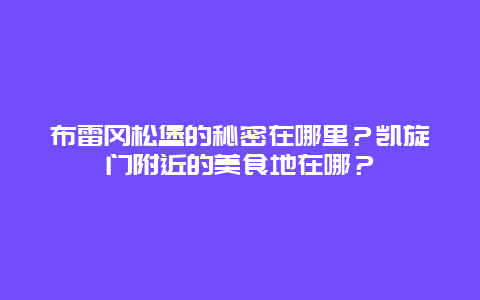 布雷冈松堡的秘密在哪里？凯旋门附近的美食地在哪？