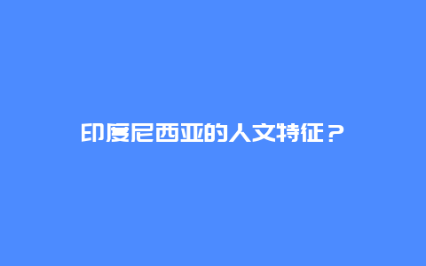 印度尼西亚的人文特征？