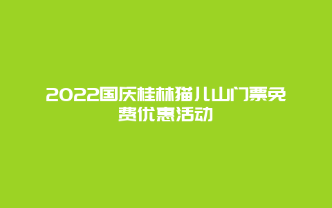 2022国庆桂林猫儿山门票免费优惠活动