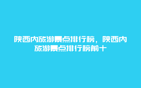 陕西内旅游景点排行榜，陕西内旅游景点排行榜前十