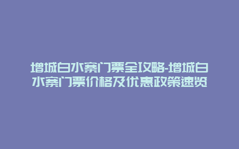 增城白水寨门票全攻略-增城白水寨门票价格及优惠政策速览