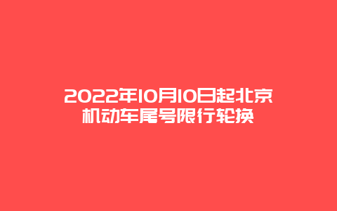 2022年10月10日起北京机动车尾号限行轮换