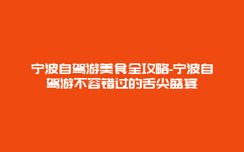 宁波自驾游美食全攻略-宁波自驾游不容错过的舌尖盛宴