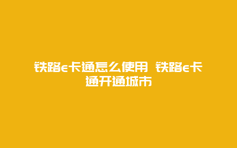 铁路e卡通怎么使用 铁路e卡通开通城市