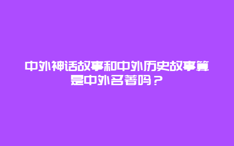 中外神话故事和中外历史故事算是中外名著吗？