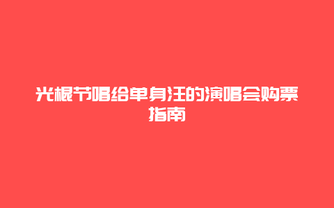 光棍节唱给单身汪的演唱会购票指南