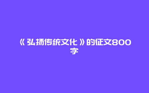 《弘扬传统文化》的征文800字