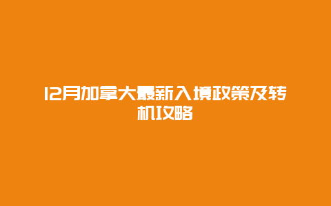 12月加拿大最新入境政策及转机攻略