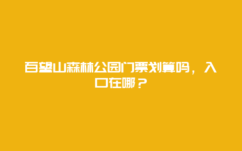 百望山森林公园门票划算吗，入口在哪？