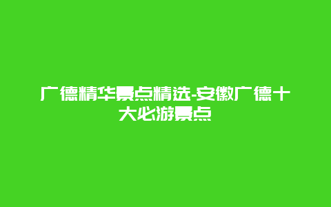 广德精华景点精选-安徽广德十大必游景点