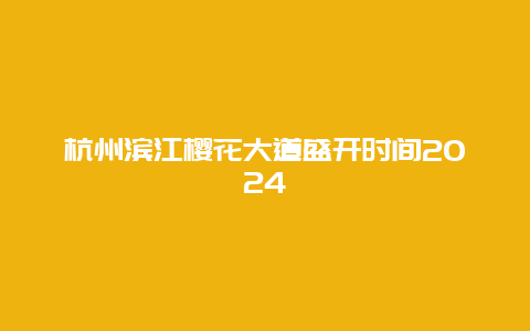 杭州滨江樱花大道盛开时间2024