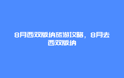 8月西双版纳旅游攻略，8月去西双版纳