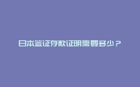 日本签证存款证明需要多少？