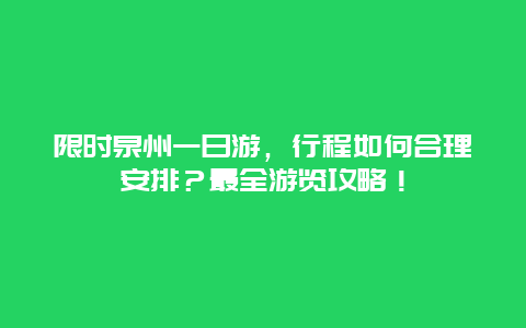 限时泉州一日游，行程如何合理安排？最全游览攻略！