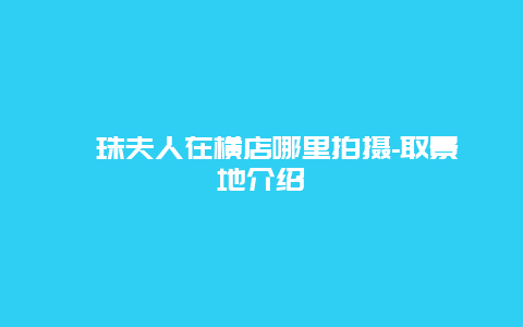 斛珠夫人在横店哪里拍摄-取景地介绍