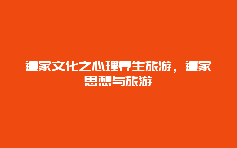 道家文化之心理养生旅游，道家思想与旅游