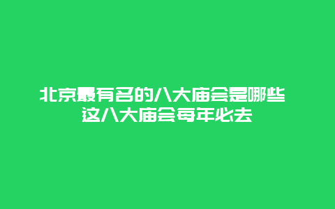 北京最有名的八大庙会是哪些 这八大庙会每年必去