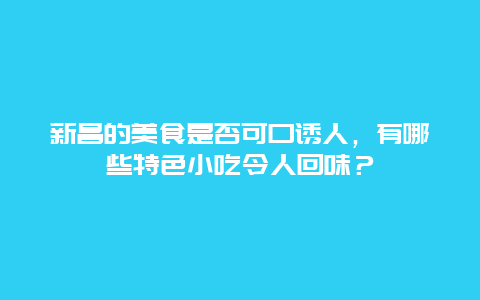 新昌的美食是否可口诱人，有哪些特色小吃令人回味？