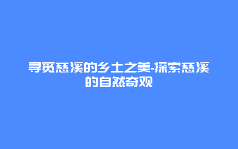 寻觅慈溪的乡土之美-探索慈溪的自然奇观