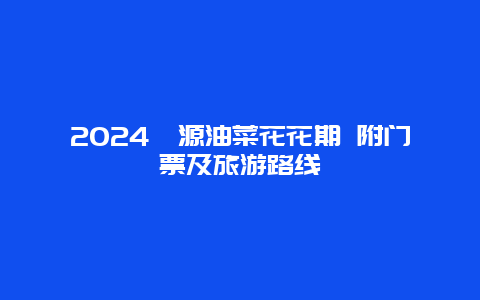 2024婺源油菜花花期 附门票及旅游路线