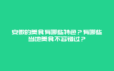 安徽的美食有哪些特色？有哪些当地美食不容错过？