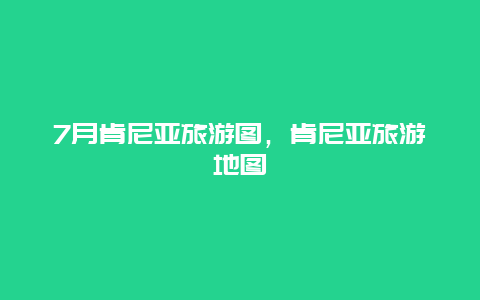 7月肯尼亚旅游图，肯尼亚旅游地图