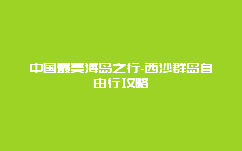 中国最美海岛之行-西沙群岛自由行攻略