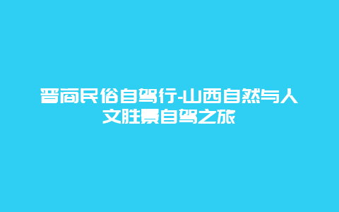 晋商民俗自驾行-山西自然与人文胜景自驾之旅