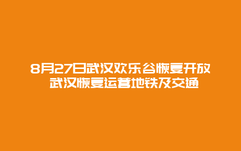 8月27日武汉欢乐谷恢复开放 武汉恢复运营地铁及交通