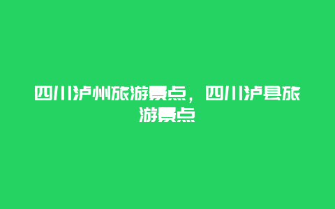 四川泸州旅游景点，四川泸县旅游景点