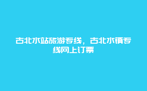 古北水站旅游专线，古北水镇专线网上订票