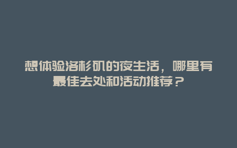 想体验洛杉矶的夜生活，哪里有最佳去处和活动推荐？