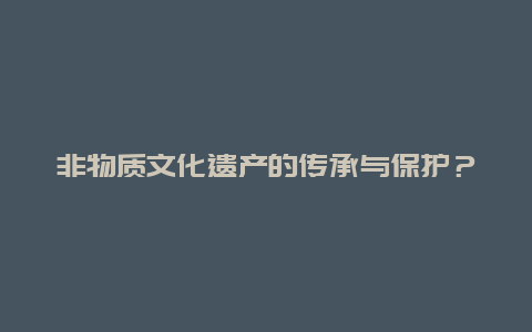 非物质文化遗产的传承与保护？