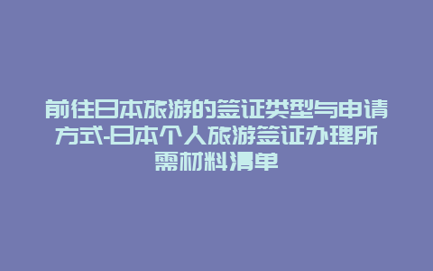 前往日本旅游的签证类型与申请方式-日本个人旅游签证办理所需材料清单