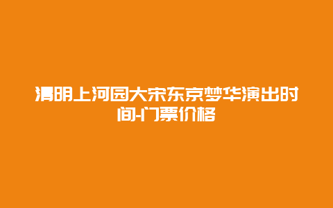 清明上河园大宋东京梦华演出时间-门票价格