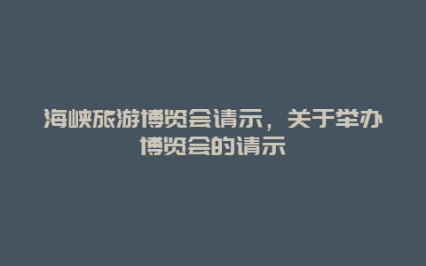 海峡旅游博览会请示，关于举办博览会的请示