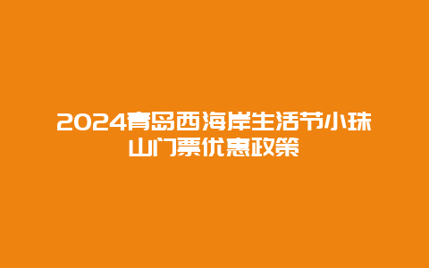 2024青岛西海岸生活节小珠山门票优惠政策